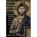 How on Earth Did Jesus Become a God?: Historical Questions about Earliest Devotion to Jesus