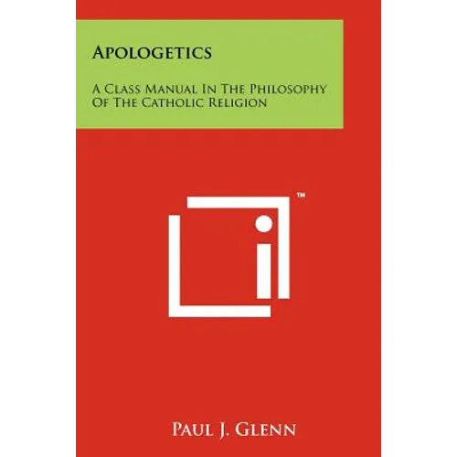 Apologetics: A Class Manual In The Philosophy Of The Catholic Religion