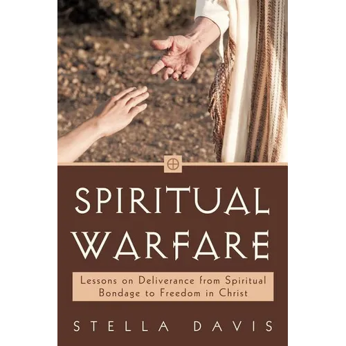 Spiritual Warfare: Lessons on Deliverance from Spiritual Bondage to Freedom in Christ