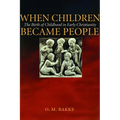 When Children Became People: The Birth of Childhood in Early Christianity