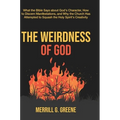 The Weirdness of God: What the Bible Says About God's Character, How to Discern Manifestations, and Why the Church Has Attempted to Squash the Holy Sp