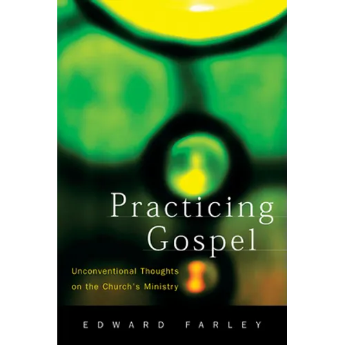 Practicing Gospel: Unconventional Thoughts on the Church's Ministry