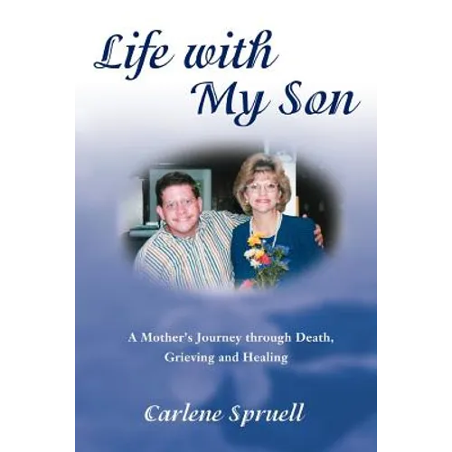 Life with My Son: A Mother's Journey through Death, Grieving and Healing