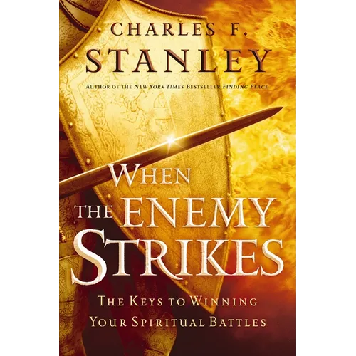 When the Enemy Strikes: The Keys to Winning Your Spiritual Battles