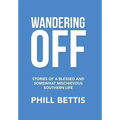 Wandering Off: Stories of a Blessed and Somewhat Mischievous Southern Life