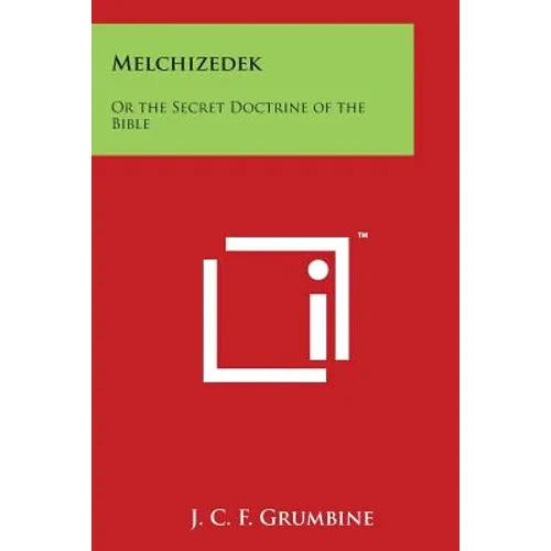 Melchizedek: Or the Secret Doctrine of the Bible