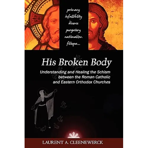 His Broken Body: Understanding and Healing the Schism Between the Roman Catholic and Eastern Orthodox Churches