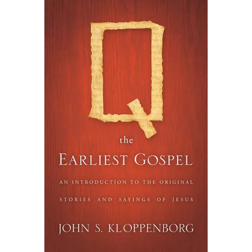 Q, the Earliest Gospel: An Introduction to the Original Stories and Sayings of Jesus