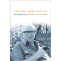 Our God Loves Justice: An Introduction to Helmut Gollwitzer