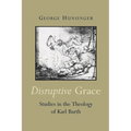 Disruptive Grace: Studies in the Theology of Karl Barth
