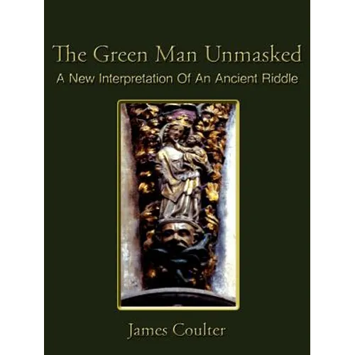 The Green Man Unmasked: A New Interpretation of an Ancient Riddle