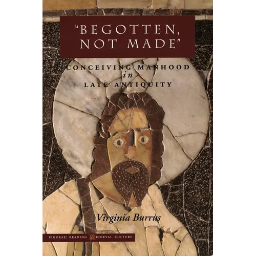 'Begotten, Not Made': Conceiving Manhood in Late Antiquity
