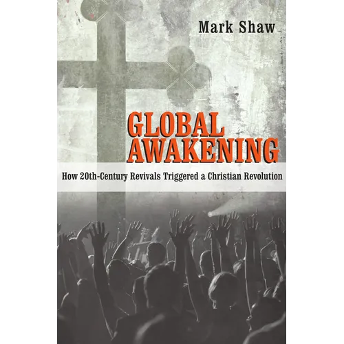 Global Awakening: How 20th-Century Revivals Triggered a Christian Revolution