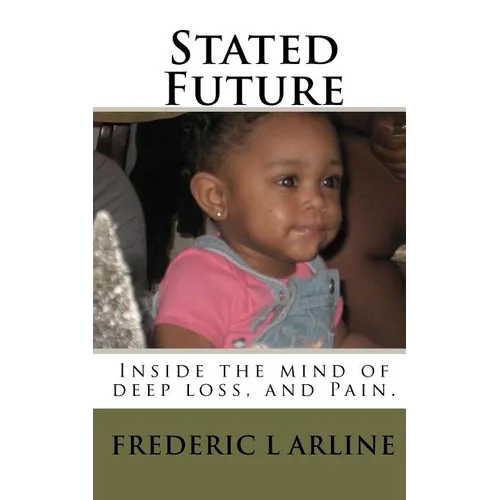 Stated Future: Inside the mind of deep loss, and Pain.