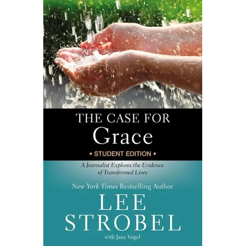 The Case for Grace Student Edition: A Journalist Explores the Evidence of Transformed Lives