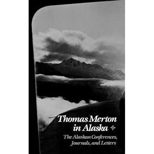Thomas Merton in Alaska: The Alaskan Conferences, Journals, and Letters