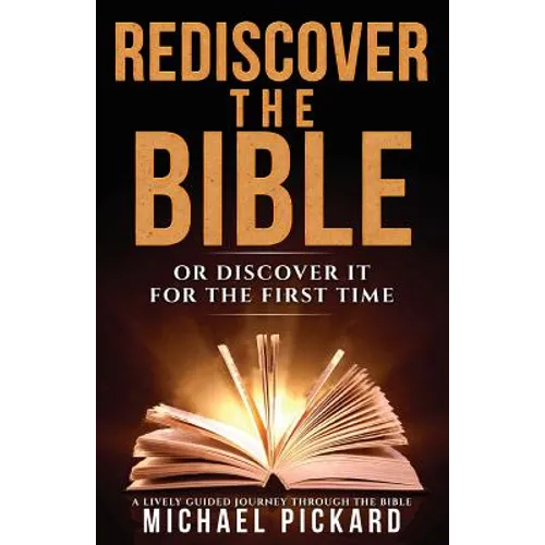 Rediscover The Bible: Or Discover It For The First Time