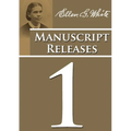 Manuscript Releases Volume 1: Portions of Daniel and Revelation explained, 1844 made simple, last day events quotes, adventist home counsels and more