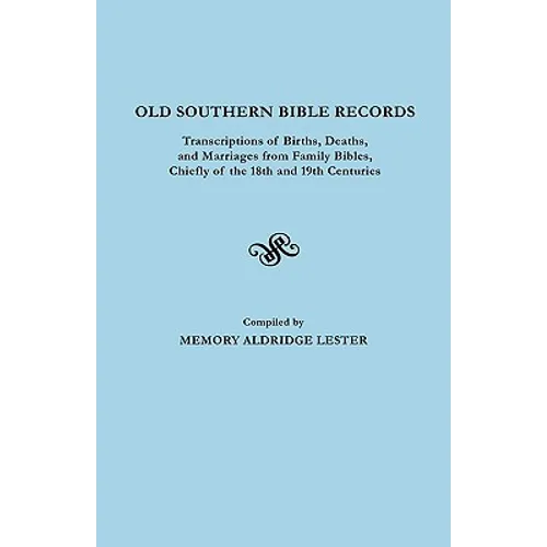 Old Southern Bible Records. Transcriptions of Births, Deaths, and Marriages from Family Bibles, Chiefly of the 18th and 19th Centuries