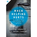 When Helping Hurts: How to Alleviate Poverty Without Hurting the Poor... and Yourself