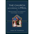 The Church According to Paul: Rediscovering the Community Conformed to Christ