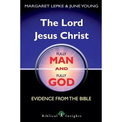 The Lord Jesus Christ Fully Man and Fully God: Evidence from the Bible