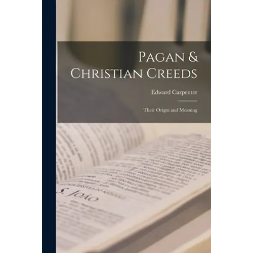 Pagan & Christian Creeds: Their Origin and Meaning