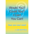 Would You? Could You? I Can! You Can!: Hear your soul voice!