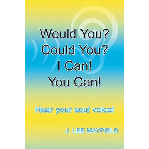 Would You? Could You? I Can! You Can!: Hear your soul voice!