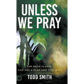 Unless We Pray: The Hour is Late. God has a Plan and This is It!