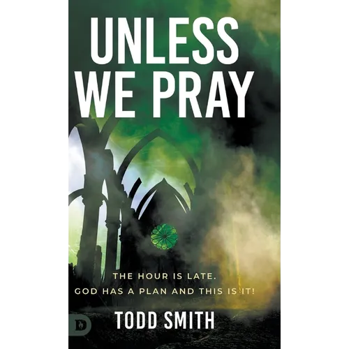 Unless We Pray: The Hour is Late. God has a Plan and This is It!