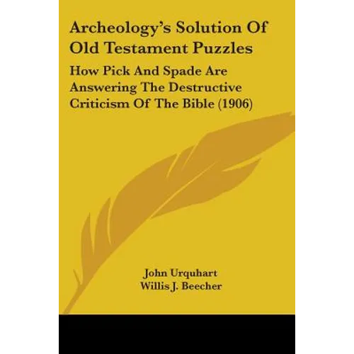 Archeology's Solution Of Old Testament Puzzles: How Pick And Spade Are Answering The Destructive Criticism Of The Bible (1906)