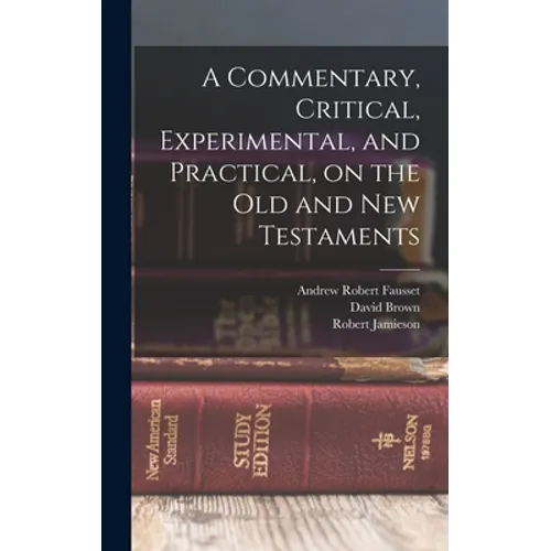 A Commentary, Critical, Experimental, and Practical, on the Old and New Testaments