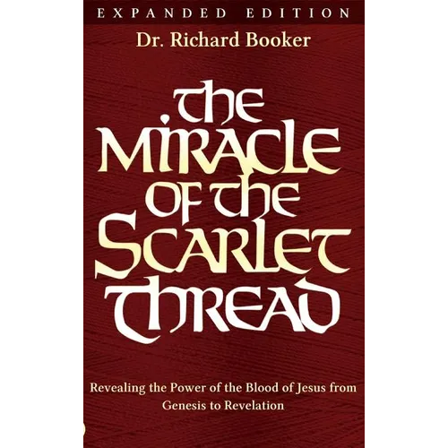 The Miracle of the Scarlet Thread Expanded Edition: Revealing the Power of the Blood of Jesus from Genesis to Revelation