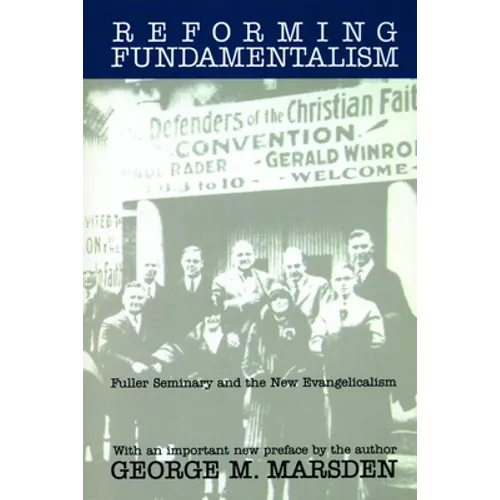 Reforming Fundamentalism: Fuller Seminary and the New Evangelicalism