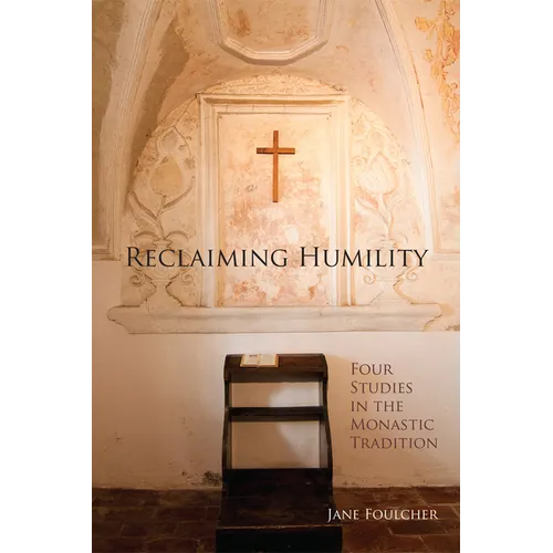 Reclaiming Humility: Four Studies in the Monastic Tradition Volume 255