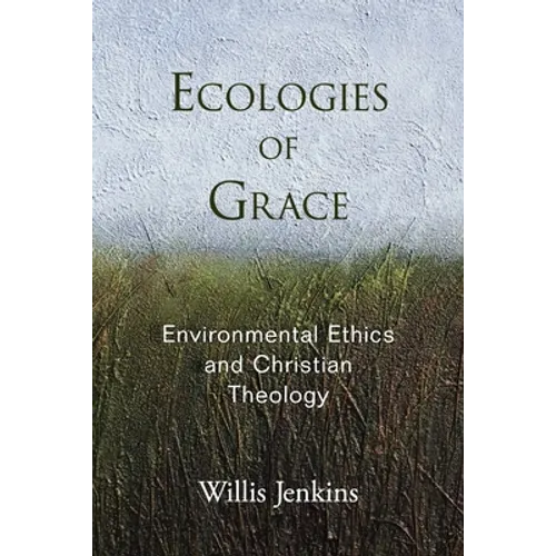 Ecologies of Grace: Environmental Ethics and Christian Theology