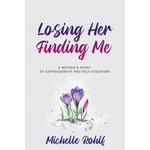 Losing Her, Finding Me: A Mother's Story of Estrangement and Self-Discovery