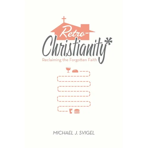 Retrochristianity: Reclaiming the Forgotten Faith