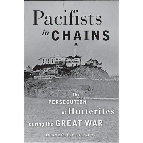 Pacifists in Chains: The Persecution of Hutterites During the Great War