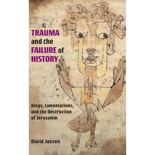 Trauma and the Failure of History: Kings, Lamentations, and the Destruction of Jerusalem