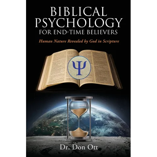 Biblical Psychology for End-Time Believers: Human Nature Revealed by God in Scripture