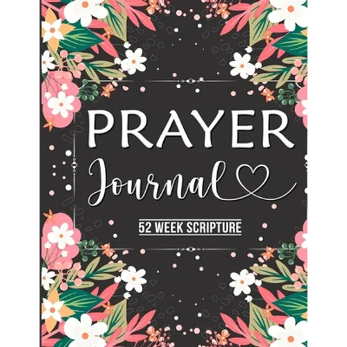 Prayer Journal: Prayer Journal Women 52 Week Scripture, Bible Devotional Study Guide & Workbook, Great Gift Idea, Beautiful Floral Glossy Cover, 8 x 1