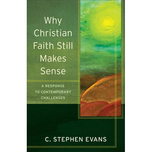 Why Christian Faith Still Makes Sense: A Response to Contemporary Challenges