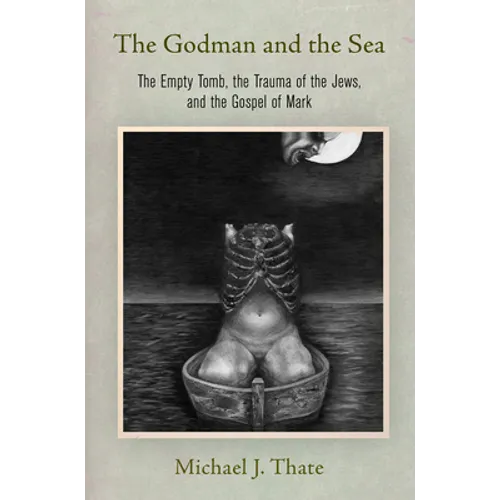 The Godman and the Sea: The Empty Tomb, the Trauma of the Jews, and the Gospel of Mark