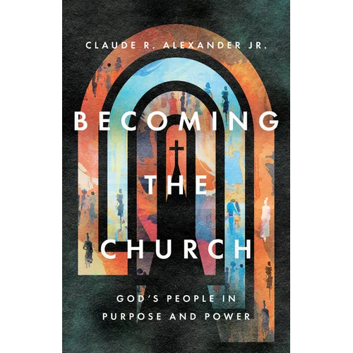 Becoming the Church: God's People in Purpose and Power