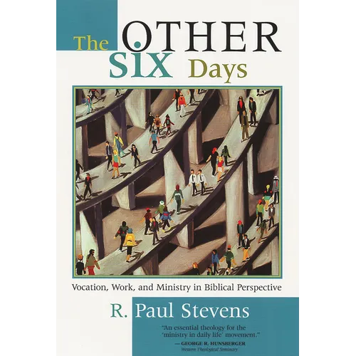 The Other Six Days: Vocation, Work, and Ministry in Biblical Perspective