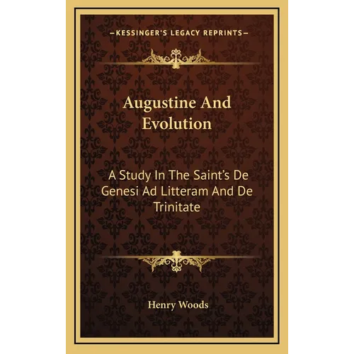 Augustine And Evolution: A Study In The Saint's De Genesi Ad Litteram And De Trinitate