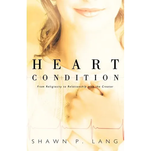 Heart Condition: From Religiosity to Relationship with the Creator