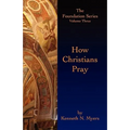 How Christians Pray: The Foundation Series Volume Three